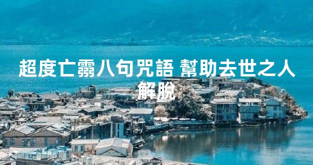 超度亡霛八句咒語 幫助去世之人解脫